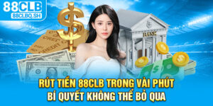 Rút Tiền 88CLB Trong Vài Phút – Bí Quyết Không Thể Bỏ Qua