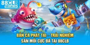 Bắn Cá Phát Tài – Trải Nghiệm Săn Mồi Cực Đã Tại 88CLB