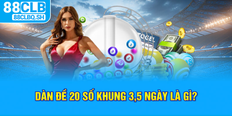 Thông tin Dàn Đề 20 Số Khung 3,5 Ngày Là Gì?