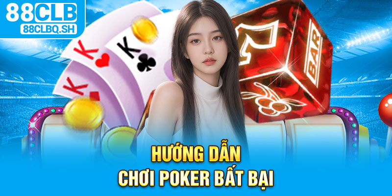 Hướng dẫn chơi poker bất bại