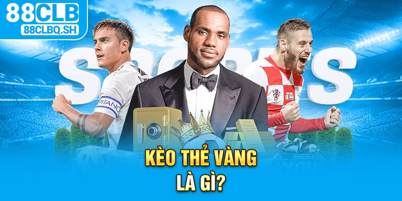 Kèo Thẻ Vàng Là Gì?