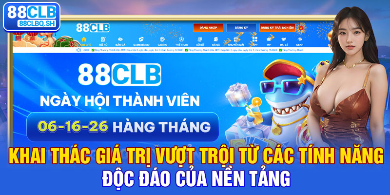 Khai thác giá trị vượt trội từ các tính năng độc đáo của nền tảng