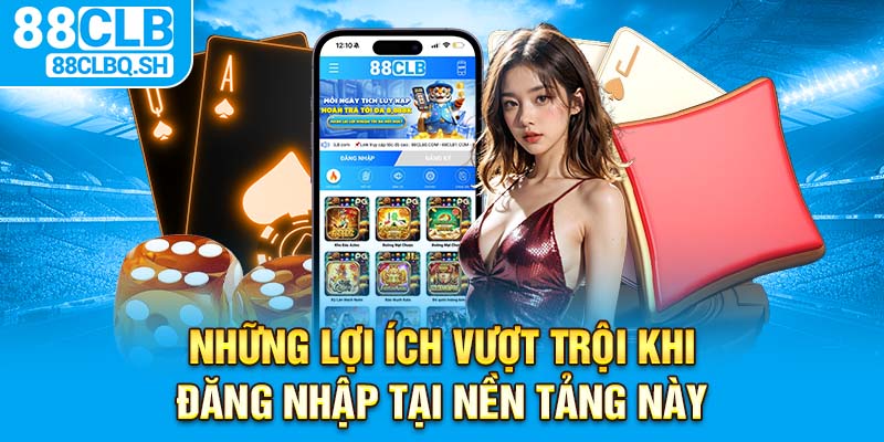 Những lợi ích vượt trội khi đăng nhập tại nền tảng này