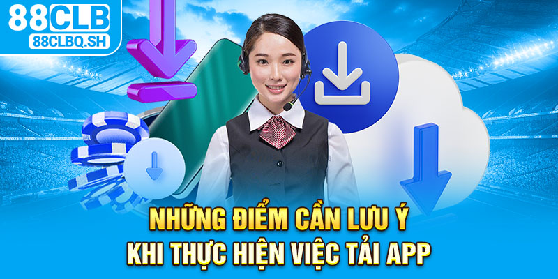 Những điểm cần lưu ý khi thực hiện việc tải app