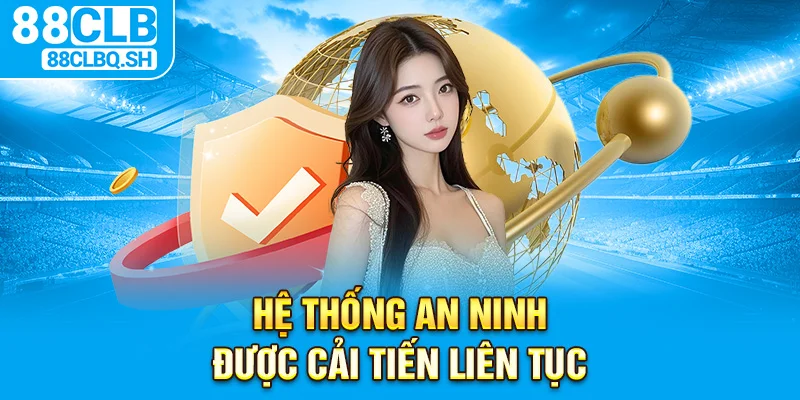Hệ thống an ninh được cải tiến liên tục